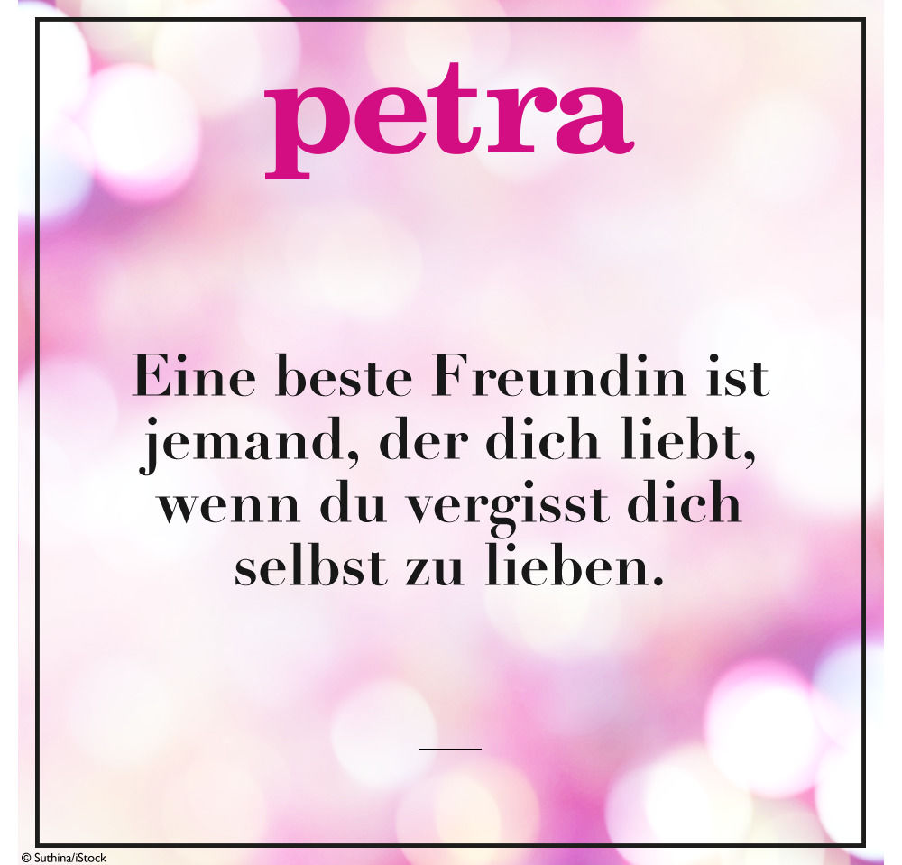Eine beste Freundin ist jemand, der dich liebt, wenn du mal vergisst dich selbst zu lieben.