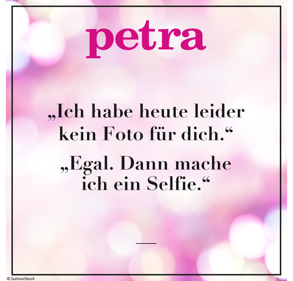 "Ich habe heute leider kein Foto für dich." "Egal, dann mache ich ein Selfie."