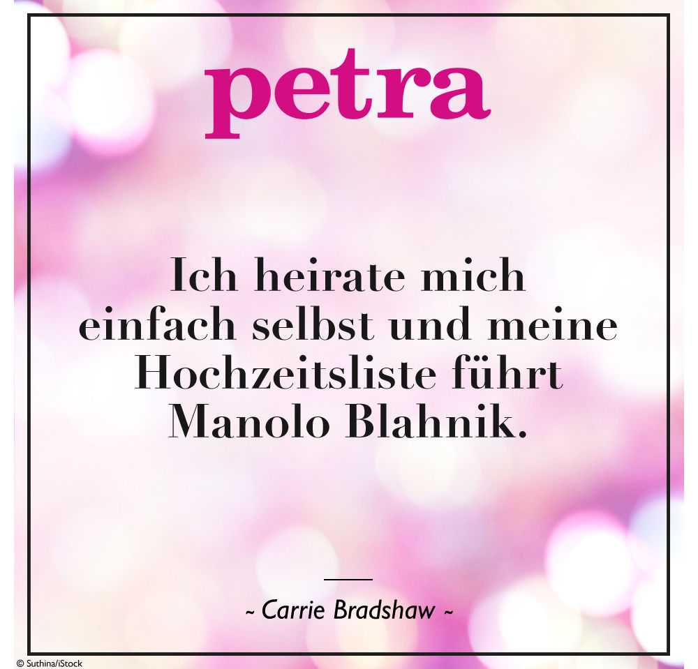 Ich heirate mich einfach selbst und meine Hochzeitsliste führt Manolo Blahnik. - Carrie Bradshaw