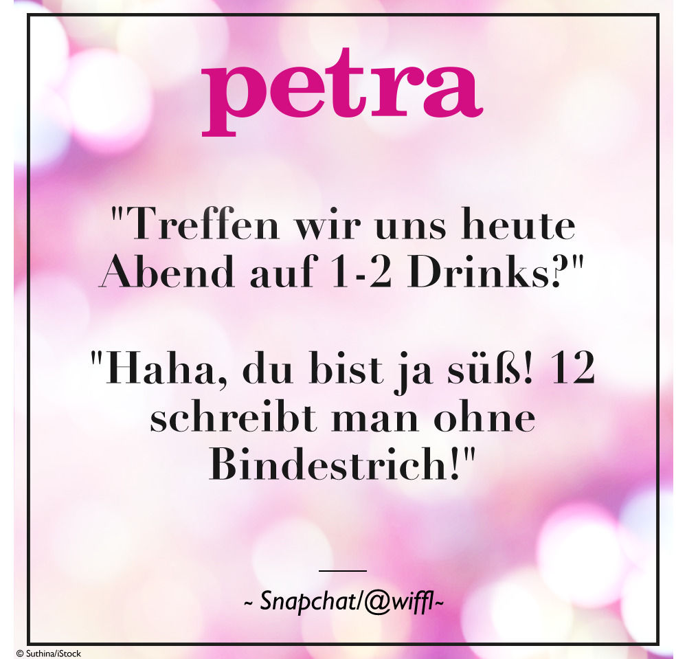 "Treffen wir uns heute Abend auf 1-2 Drinks?" "Haha, du bist ja süß! 12 schreibt man ohne Bindestrich!"