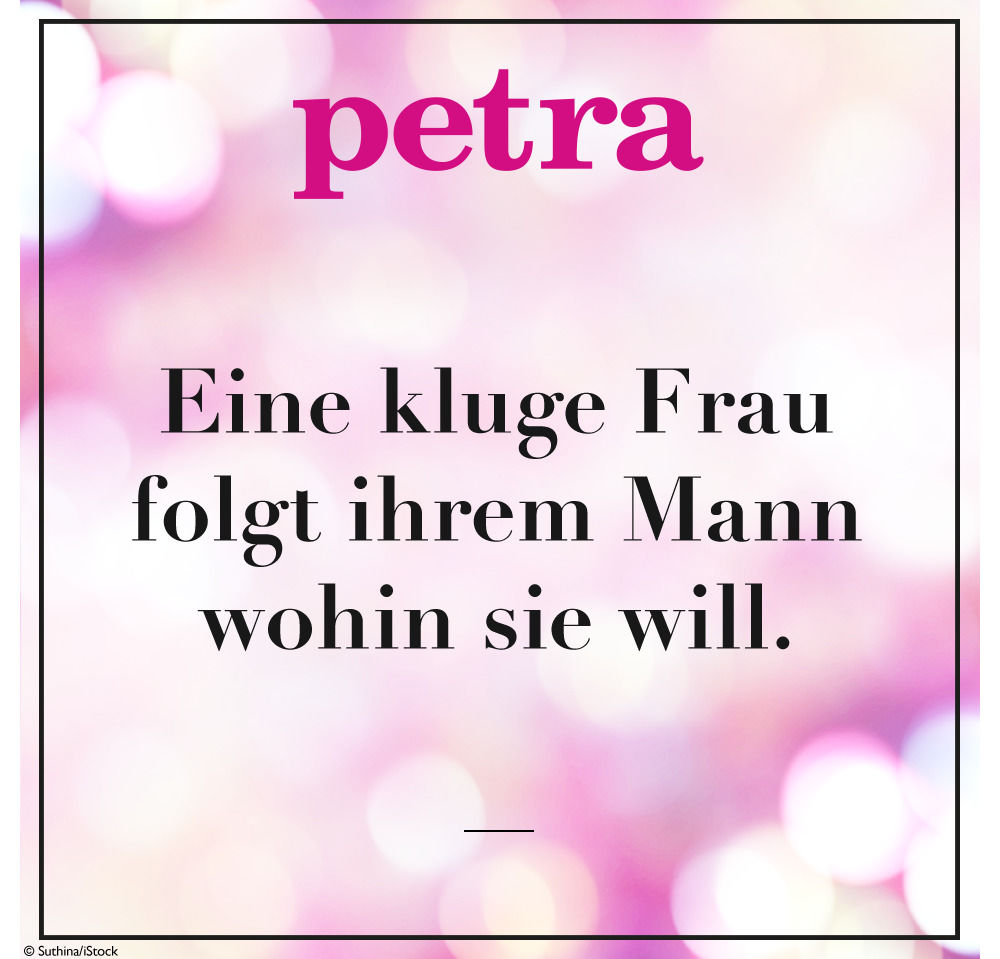 Eine kluge Frau folgt ihrem Mann wohin sie will.